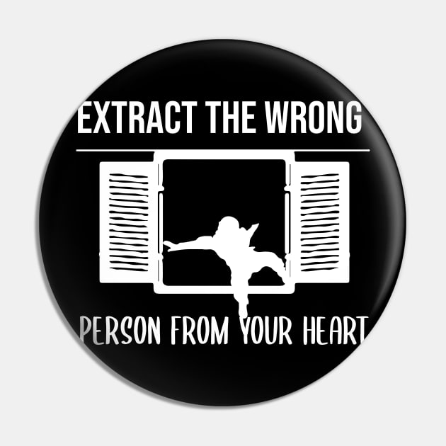 Extract The Wrong Person From Your Heart, Gift for dad Pin by TshirtStoreloft