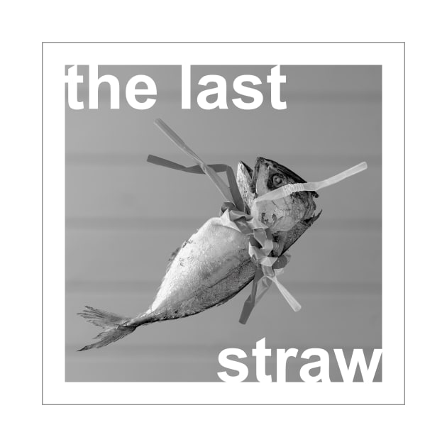 'The last straw' typography in a design with a dead fish strangled by plastic straws. by Earthworx