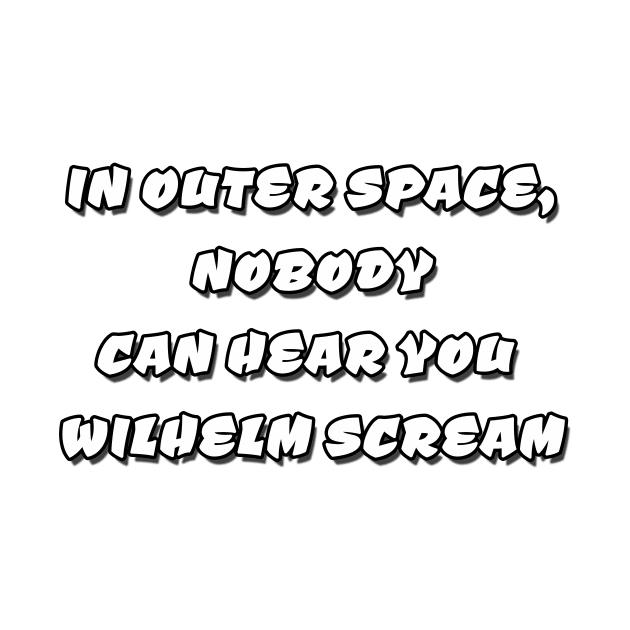 In Outer Space, Nobody can hear you Wilhelm Scream by Mookle