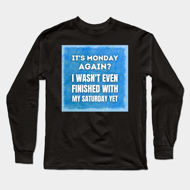 It's Monday Again? Funny Quotes About Monday, Funny Sayings Design - Funny Quote - Long Sleeve T-Shirt | TeePublic It's Monday Again? Funny Quotes About Monday, Funny Sayings Design - Funny Quote - Long Sleeve T-Shirt | TeePublic