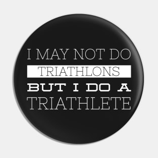 I MAY NOT DO TRIATHLONS Pin