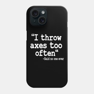 Axe Throwing Gift I Throw Axes Too Often Quote Phone Case