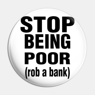 Stop Being Poor Rob A Bank Pin