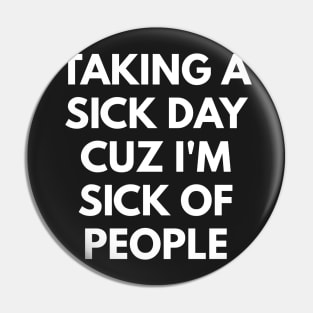 Taking A Sick Day Cuz I'm Sick Of People Pin