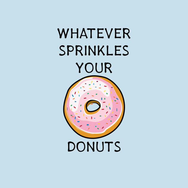 Whatever Sprinkles Your Donuts | Funny Donut Shirts & Gifts by teemaniac