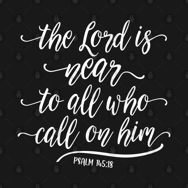 The Lord is near to all who call on him. Psalm 145:18 by ChristianLifeApparel