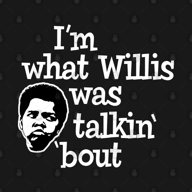 I'm what Willis was talking about Comedy TShirt TeePublic