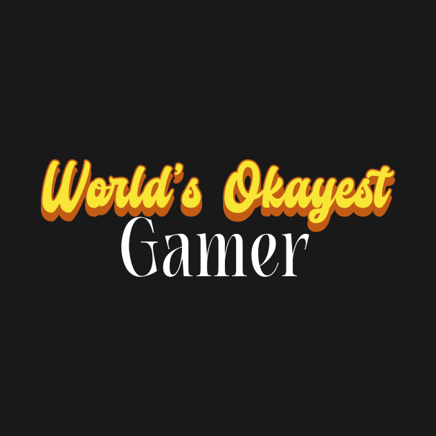 World's Okayest Gamer! by Personality Tees