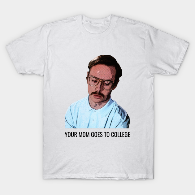 Your Mom Goes to College - Napoleon Dynamite - T-Shirt