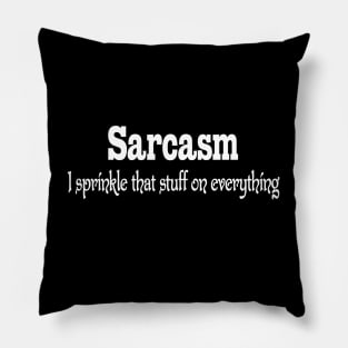 Sarcasm - I Sprinkle That Stuff on Everything Funny Pillow