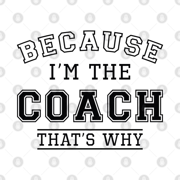 Because I’m The Coach by LuckyFoxDesigns