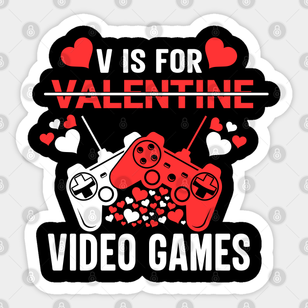 V Is For Video Games Funny Valentines Day Gamer Boy Men Gift - V Is For Valentine Video Games - Sticker | TeePublic V Is For Video Games Funny Valentines Day Gamer Boy Men Gift - V Is For Valentine Video Games - Sticker | TeePublic