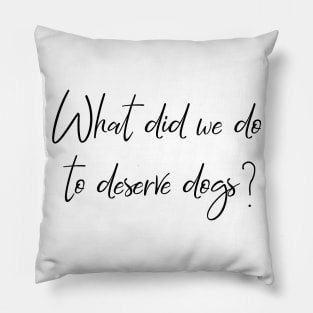 What did we do to deserve dogs? Pillow