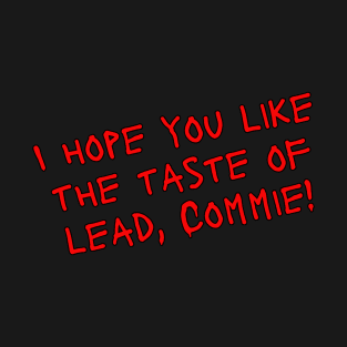 I Hope You Like The Taste Of Lead, Commie! T-Shirt