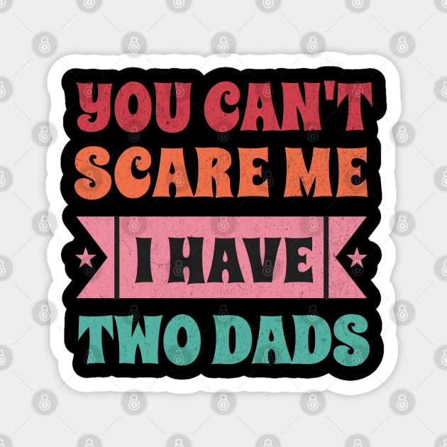 Can't Scare Me I have two dads Magnet by Tintedturtles