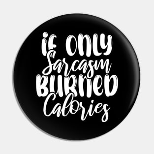 Funny If Only Sarcasm Burned Calories Pin