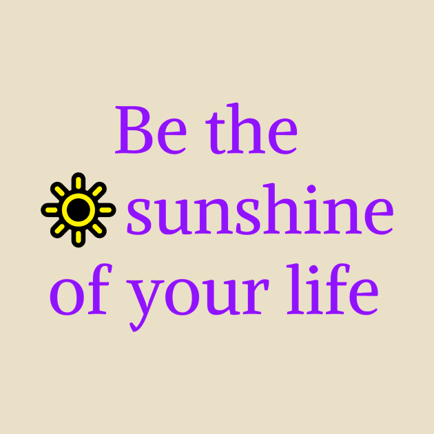 Be the sunshine of your life by Tshirtzie