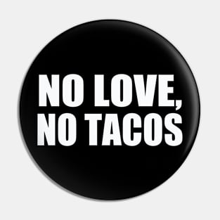 No Love, No Tacos Pin