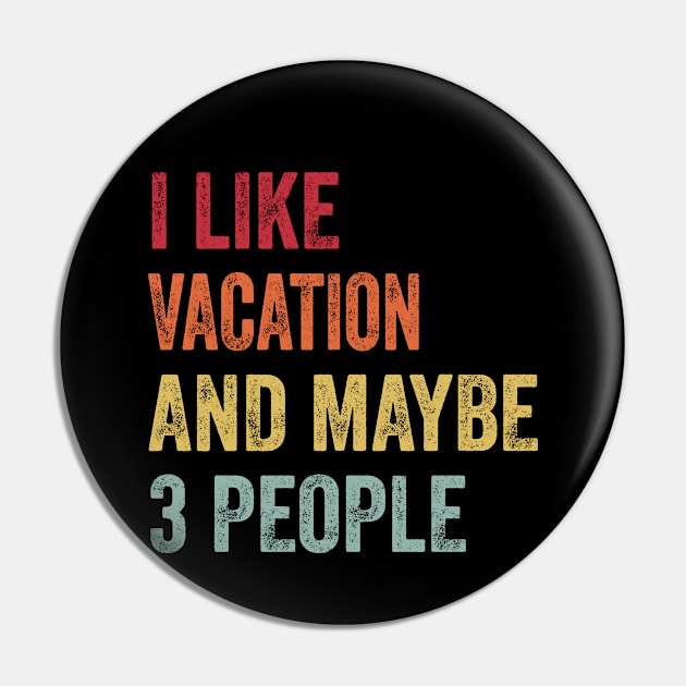 I Like Vacation & Maybe 3 People Vacation Lovers Gift Pin by ChadPill