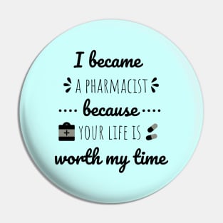 I Became A Pharmacist Because Your Life Is Worth My Time Pin