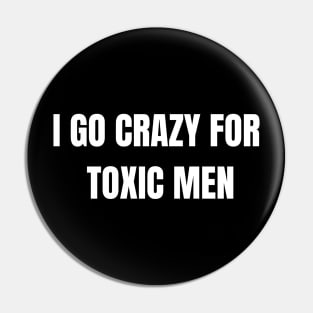 I go crazy for toxic men design Pin