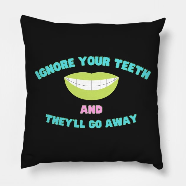 Ignore Your Teeth And They'll Go Away Pillow by AJDesignsstuff