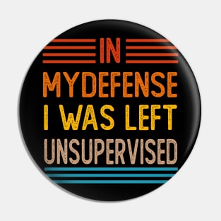 Cool Funny Tee In My Defense I Was Left Unsupervised Pin