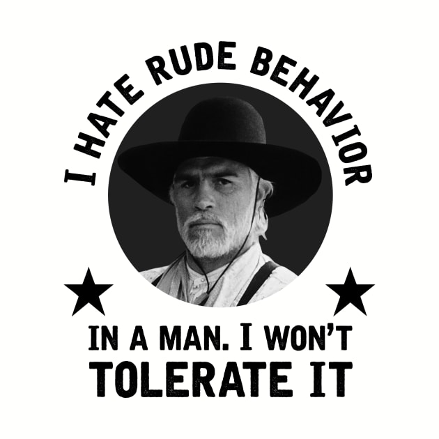 "I hate rude behavior in a man. I won't tolerate it." - Woodrow Call by GroatsworthTees