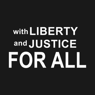 WITH LIBERTY AND JUSTICE FOR ALL T-Shirt