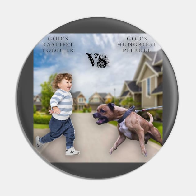 God's Tastiest Toddler vs. Gods Hungriest Pitbull Pin by Shit Shirts