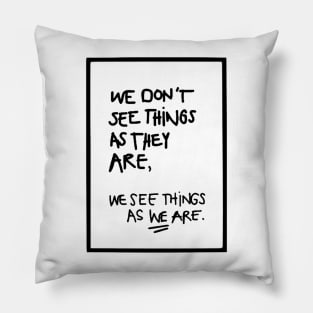 WE DON'T SEE THINGS AS THEY ARE / Funny Cool quotes black Pillow