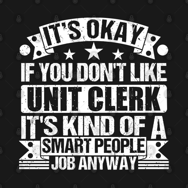 Unit Clerk lover It's Okay If You Don't Like Unit Clerk It's Kind Of A Smart People job Anyway by Benzii-shop 