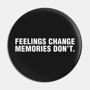 Feelings Change Memories Don't. Pin