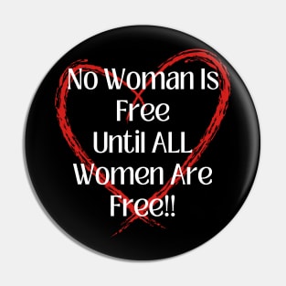 No Woman Is Free Until ALL Women Are Free! Pin