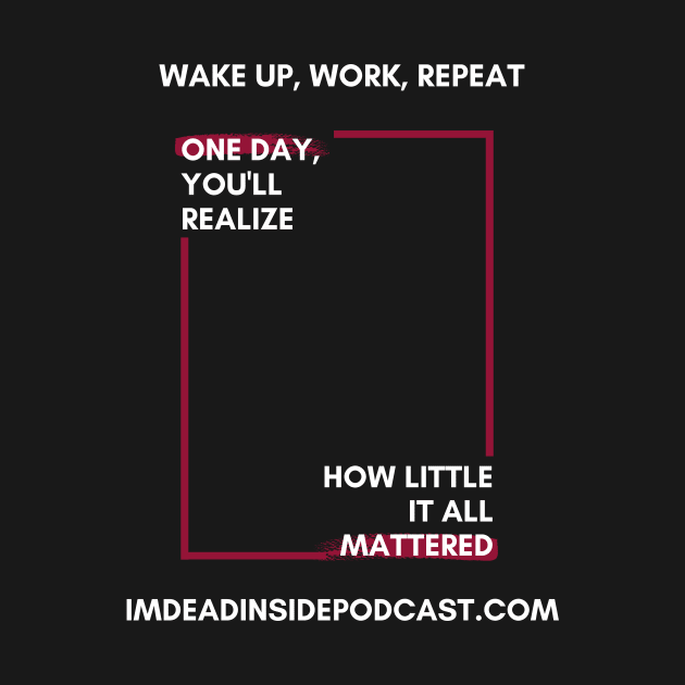 Wake up, Work, Repeat by Im Dead Inside