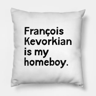 Francois Kevorkian Is My Homeboy! Pillow