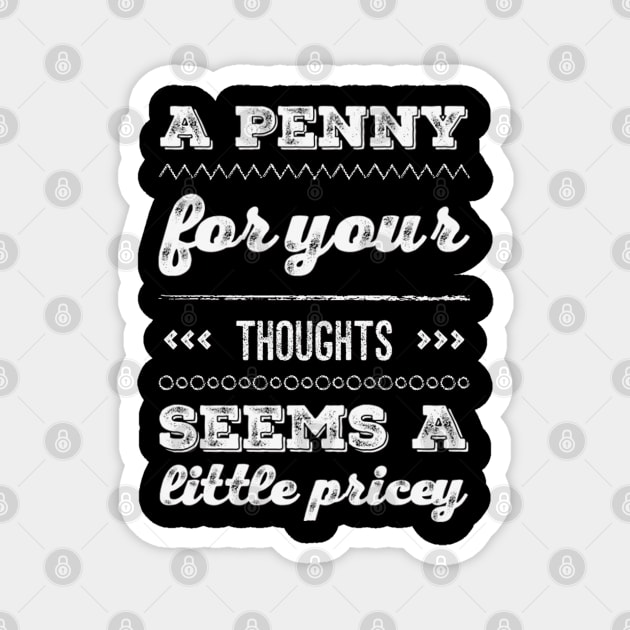 A penny for your thoughts seems a little pricey funny sarcastic saying Magnet by BoogieCreates