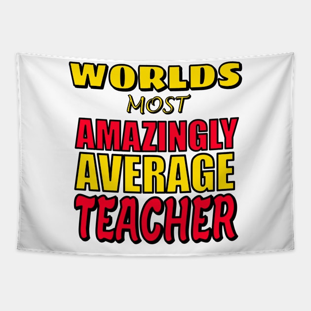 Worlds Most Amazingly Average Teacher Funny Teaching Gift Tapestry by ChrisWilson