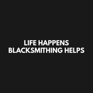 Life Happens Blacksmithing Helps T-Shirt