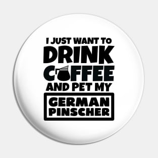 I just want to drink coffee and pet my German Pinscher Pin