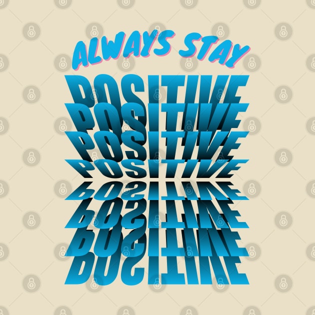 Always Stay Positive by Goodprints