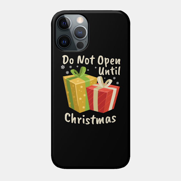 Do Not Open Until Christmas - Christmas - Phone Case