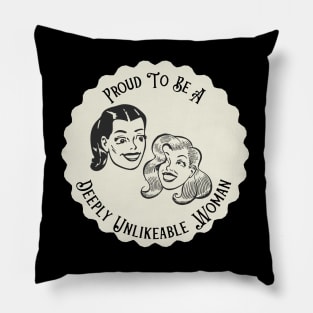 Proud To Be A Deeply Unlikeable Woman - Funny Feminist Pillow