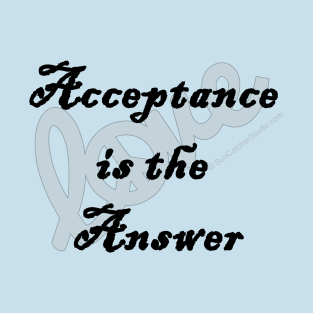 Love Acceptance is the Answer T-Shirt