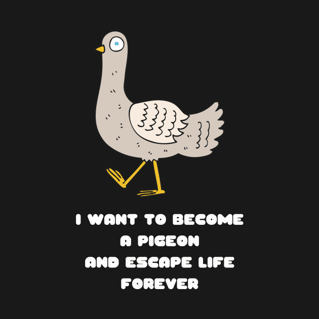 I Want to Become a Pigeon and Escape Life Forever Funny Gift Nihilism Nihilist Gift Meme Bird Lover Gift Pigeon Owner Gift by nathalieaynie