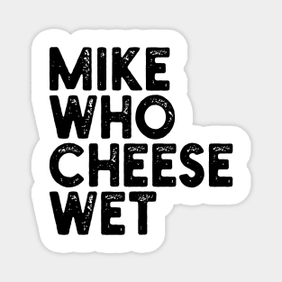 Mike Who Cheese Wet Magnet