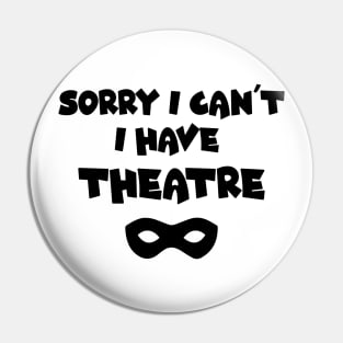 Applause Awaits: Sorry, I Can't. I Have Theatre, Funny Design, Theatre lovers, performing arts Pin