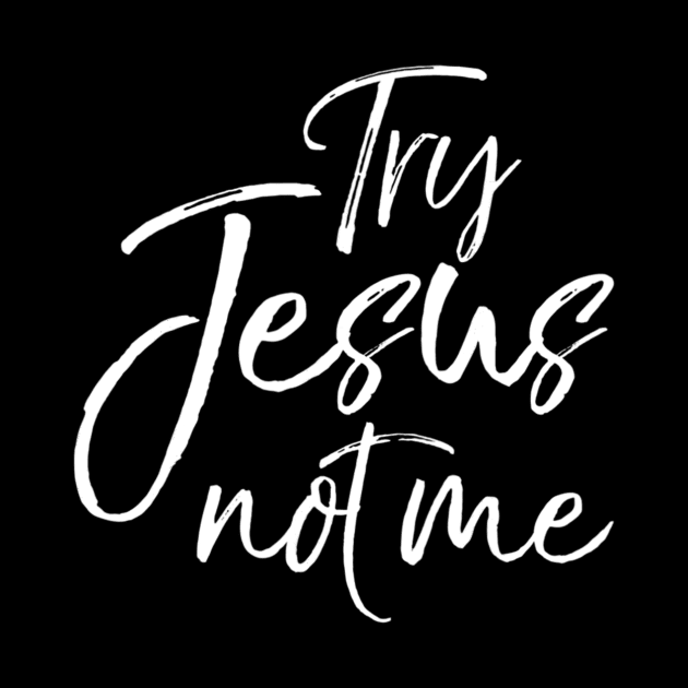 Try Jesus not Me Sarcastic Funny Christian Evangelism by Kellers