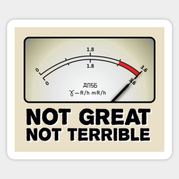 Not Great Not Terrible 3 6 Roentgen Chernobyl Chernobyl Autocollant Teepublic Fr