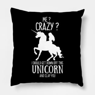 Me? Crazy? I Should get down off this Unicorn and slap you Pillow